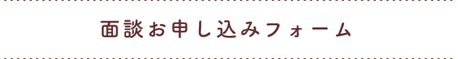 面談お申し込みフォーム